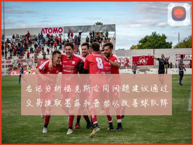 名记分析福克斯合同问题建议通过交易换取墨菲和普尔以改善球队阵容